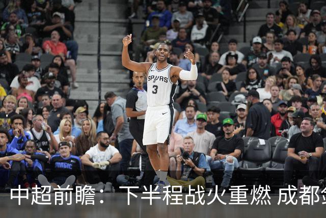 中超前瞻：下半程战火重燃 成都剑指三分申花求反弹