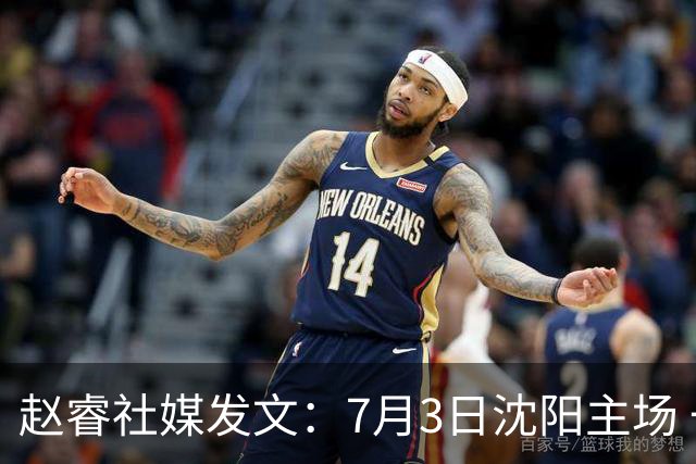 赵睿社媒发文：7月3日沈阳主场 一起为中国队加油，硬仗就得来硬的